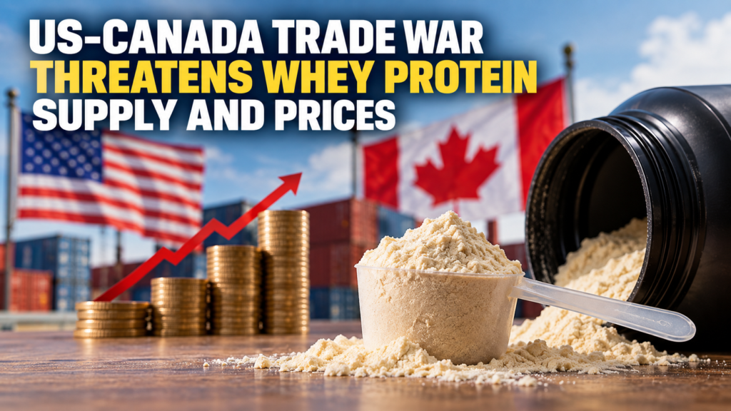 Featured image showing whey protein powder, US and Canadian flags, shipping containers, and rising costs caused by US-Canada trade tensions.